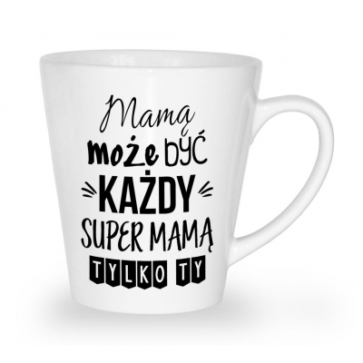 Kubek latte na dzień matki Mamą może być każdy super mamą tylko Ty